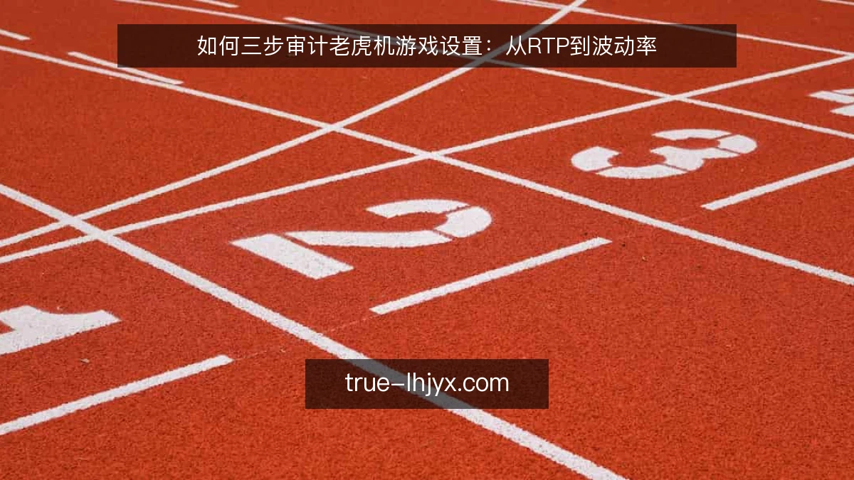 如何三步审计老虎机游戏设置：从RTP到波动率