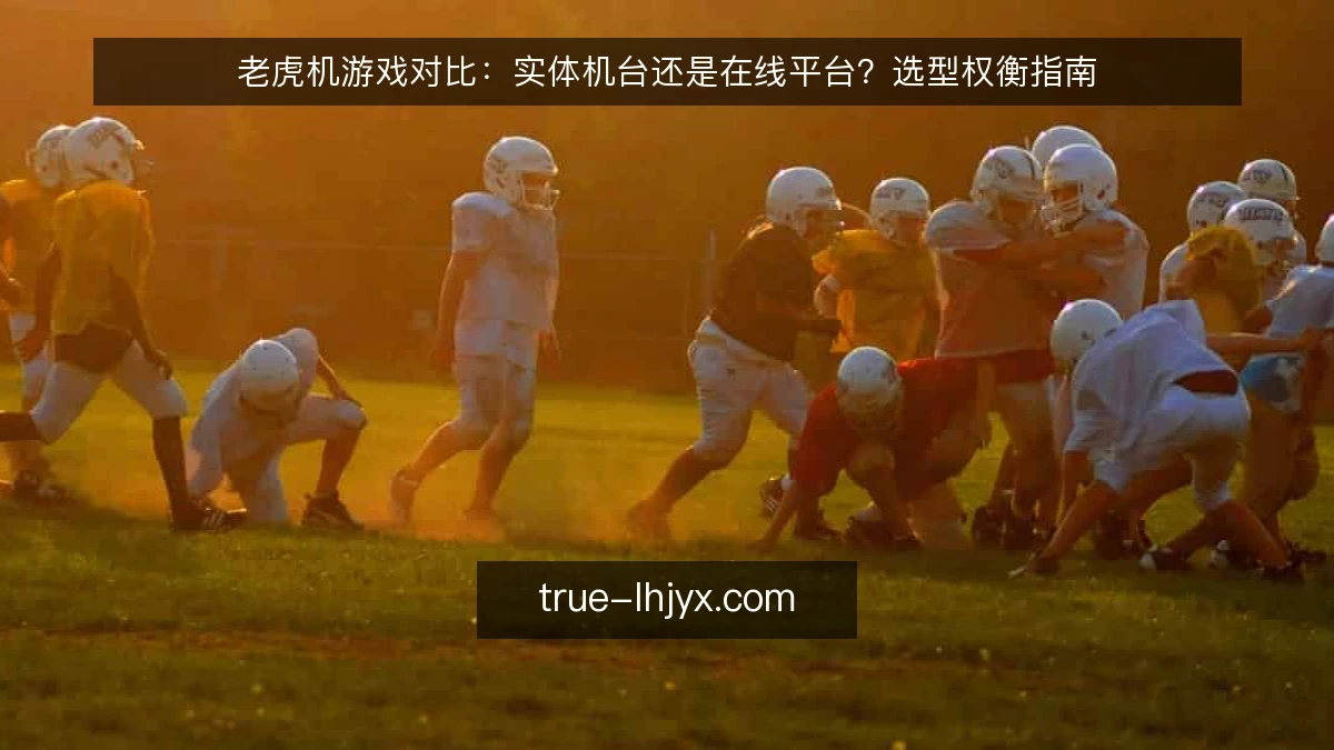 老虎机游戏对比：实体机台还是在线平台？选型权衡指南