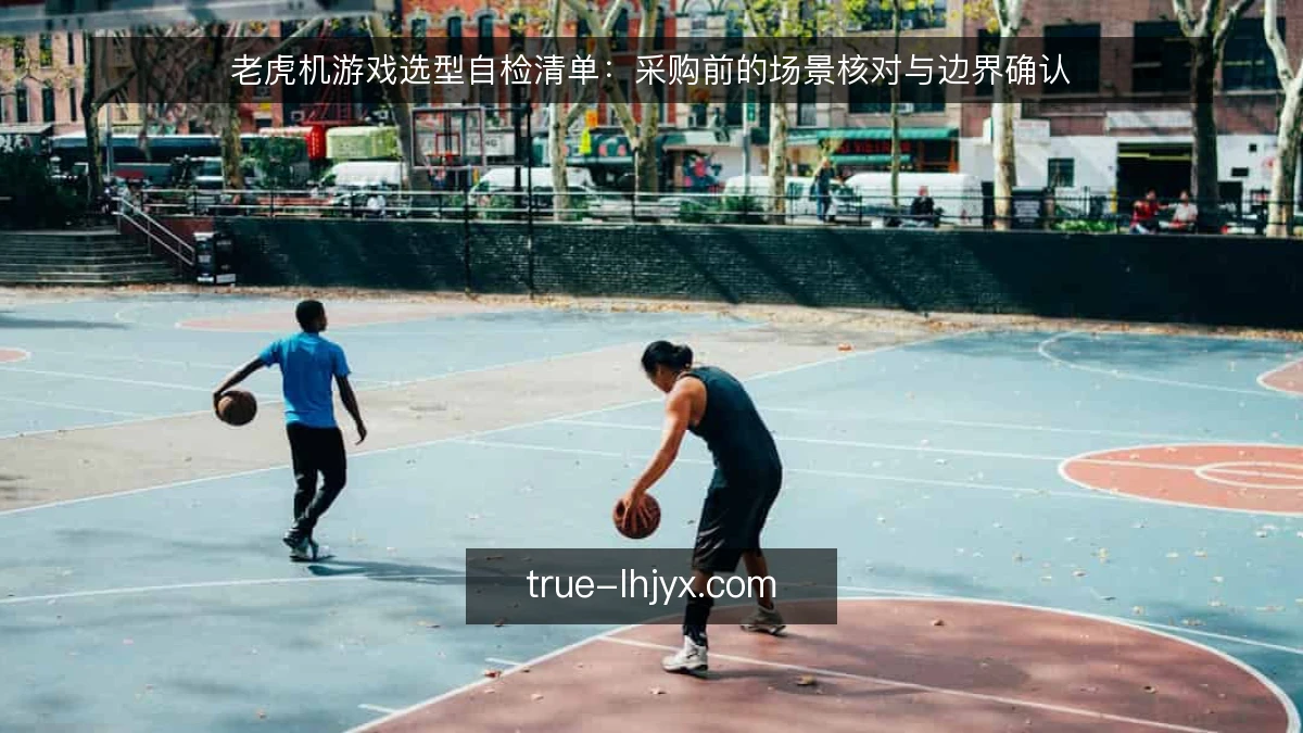 老虎机游戏选型自检清单:采购前的场景核对与边界确认
